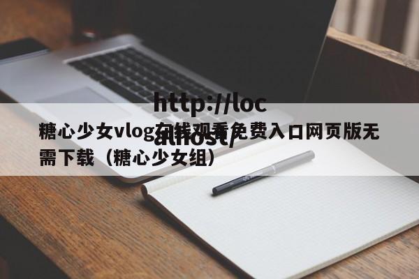 糖心少女vlog在线观看免费入口网页版无需下载(糖心少女组)