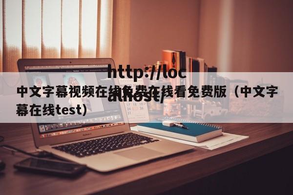 中文字幕视频在线免费在线看免费版(中文字幕在线test)