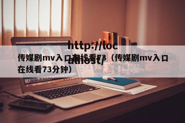 传媒剧mv入口在线看73(传媒剧mv入口在线看73分钟)